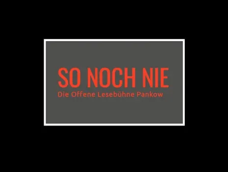 SO NOCH NIE - Offene Lesebühne Pankow