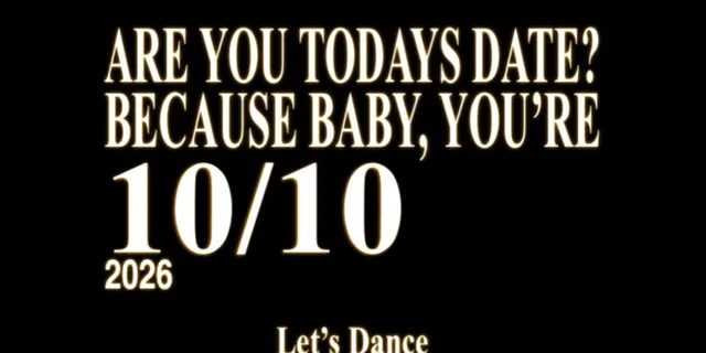 Are you todays date? Because baby, you're 10/10